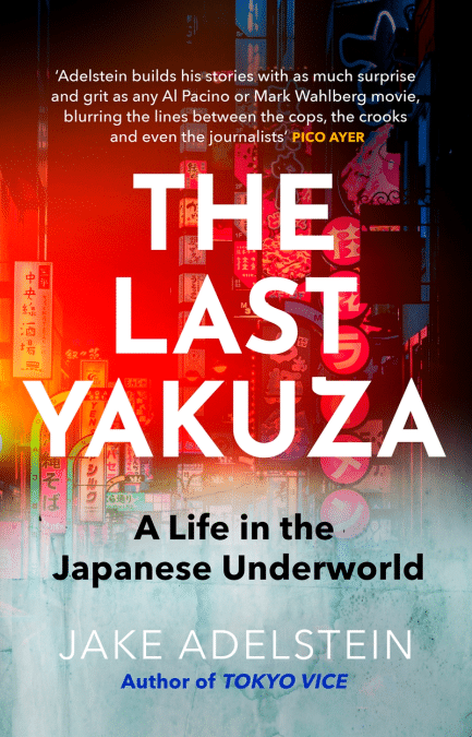 THE LAST YAKUZA: A Life in the Japanese Underworld by Jake Adelstein